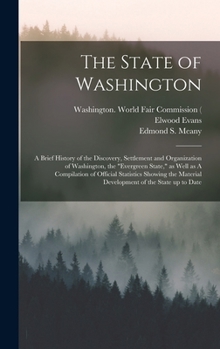 Hardcover The State of Washington: A Brief History of the Discovery, Settlement and Organization of Washington, the "Evergreen State," as Well as A Compi Book