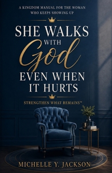 She Walks With God Even When It Hurts: Strengthen What Remains: Fight From Authority and Build Your Life Through Every Season