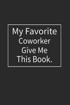 Paperback My Favorite Coworker Gave me this Book: Lined Notebook (110 Pages 6" x 9" ) Book