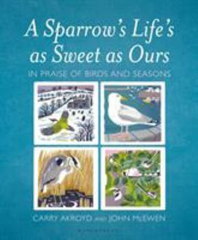 Hardcover A Sparrow's Life's as Sweet as Ours: In Praise of Birds and Seasons Book