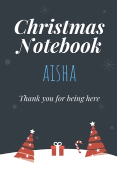 Christmas Notebook: Aisha - Thank you for being here - Beautiful Christmas Gift For Women Girlfriend Wife Mom Bride Fiancee Grandma Granddaughter Loved Ones