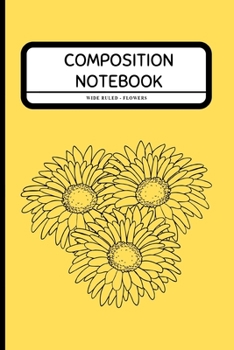 Composition Notebook Wide Ruled - Flowers: Beautiful Floral Notebook for Girls / Students / Work / Kids ~ 6" x 9"