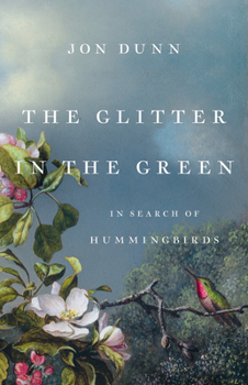 Hardcover The Glitter in the Green: In Search of Hummingbirds Book