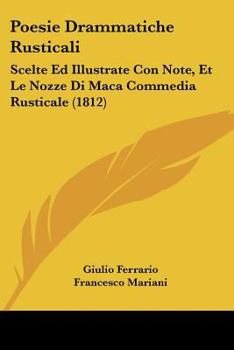 Paperback Poesie Drammatiche Rusticali: Scelte Ed Illustrate Con Note, Et Le Nozze Di Maca Commedia Rusticale (1812) [Italian] Book