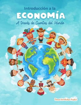 Paperback Introduccion a la Economia a traves de Cuentos del Mundo: Una introduccion a la economia para jovenes, dummies, y adultos. [Spanish] Book
