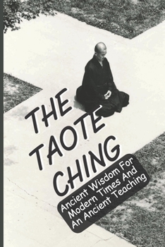 Paperback The Tao-Te Ching: Ancient Wisdom For Modern Times And An Ancient Teaching: Tao Te Ching Paraphrase Book