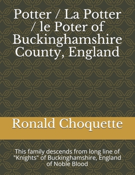 Paperback Potter / La Potter / le Poter of Buckinghamshire County, England: This family descends from long line of "Knights" of Buckinghamshire, England of Nobl Book