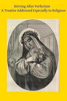 Striving After Perfection: A Treatise Addressed Especially to Religious
