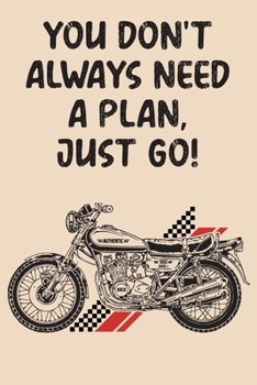 Paperback You Don't Always Need A Plan Just Go: Motorcycle Riding Weekly Planner - Funny Motorcycle Gifts For Men, Women & Kids Book