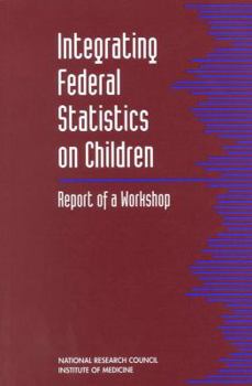 Paperback Integrating Federal Statistics on Children: Report of a Workshop Book