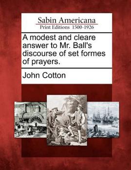 Paperback A Modest and Cleare Answer to Mr. Ball's Discourse of Set Formes of Prayers. Book