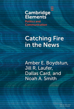 Catching Fire in the News: The Necessary Conditions for Media Storms (Elements in Politics and Communication)