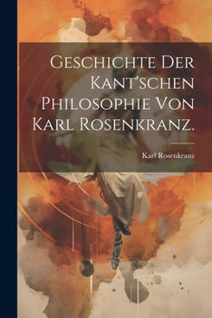 Paperback Geschichte der Kant'schen Philosophie von Karl Rosenkranz. [German] Book