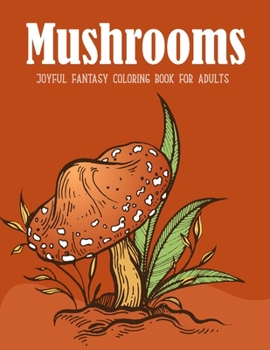 Paperback Mushrooms Coloring Book: An Adult Coloring Book with Mushroom Collection, Stress Relieving Mushroom house, plants, vegetable, Designs for Relax Book