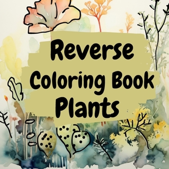 Paperback Reverse Coloring Book Plants: Reverse Color Book For Adults Book