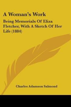 Paperback A Woman's Work: Being Memorials Of Eliza Fletcher, With A Sketch Of Her Life (1884) Book