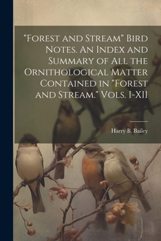 Paperback "Forest and Stream" Bird Notes. An Index and Summary of all the Ornithological Matter Contained in "Forest and Stream." Vols. I-XII Book
