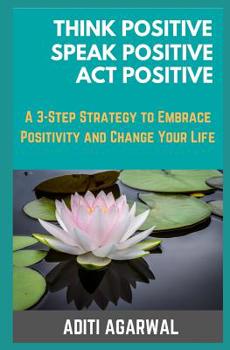 Paperback Think Positive, Speak Positive, Act Positive: A 3-Step Strategy to Embrace Positivity and Change Your Life Book