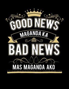 Paperback Good News Maganda Ka Bad News Mas Maganda Ako: Funny Quotes and Pun Themed College Ruled Composition Notebook Book