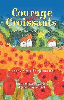 Paperback Courage and Croissants, Inspiring Joyful Living, a Story and Life Guidebook Book