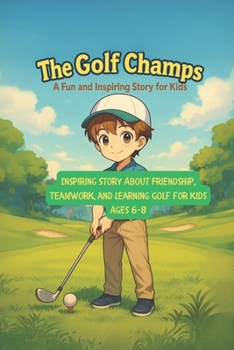 Paperback The Golf Champs: A Fun and Inspiring Story About Friendship, Teamwork, and Learning Golf for Kids Ages 6-8 Book