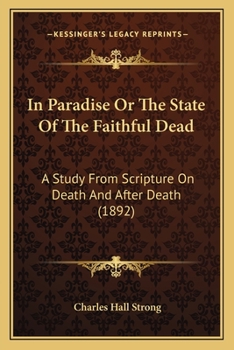 In Paradise Or The State Of The Faithful Dead: A Study From Scripture On Death And After Death