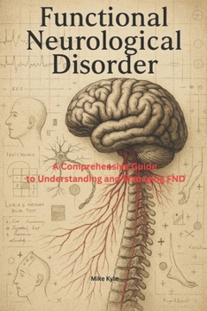 Paperback Functional Neurological Disorder: A Comprehensive Guide to Understanding and Managing FND Book
