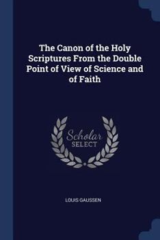 The Canon of the Holy Scriptures from the Double Point of View of Science and of Faith