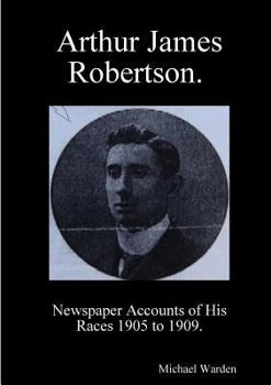 Paperback Arthur James Robertson. Newspaper Accounts of His Races 1905 to 1909. Book