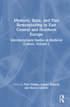 Hardcover Memory, State, and Past Remembering in East Central and Northern Europe: Interdisciplinary Studies in Medieval Culture, Volume I Book