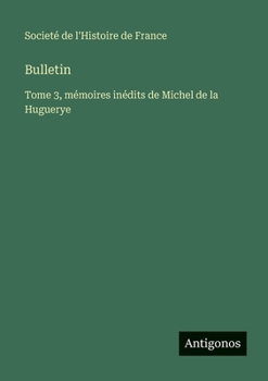 Bulletin: Tome 3, mémoires inédits de Michel de la Huguerye (French Edition)