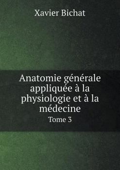 Anatomie Générale, Appliquée à La Physiologie Et à La Médecine Tome 3