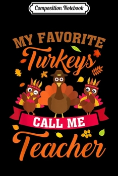 Paperback Composition Notebook: My Favorite Turkeys Call Me Teacher Thanksgiving Gifts Journal/Notebook Blank Lined Ruled 6x9 100 Pages Book