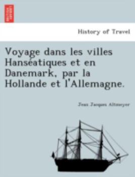 Paperback Voyage Dans Les Villes Hanse Atiques Et En Danemark, Par La Hollande Et L'Allemagne. [French] Book