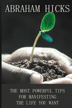Abraham Hicks: The Most Powerful Tips For Manifesting The Life You Want: Psychology Law Of Attraction Book