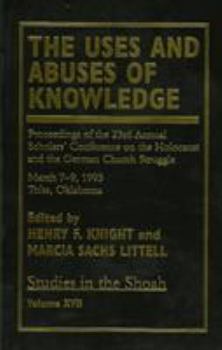 Hardcover The Uses and Abuses of Knowledge: Proceedings of the 23rd Annual Scholars' Conference on the Holocaust and the German Church Struggle Book