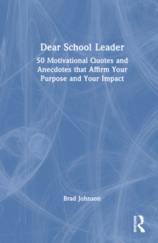 Hardcover Dear School Leader: 50 Motivational Quotes and Anecdotes That Affirm Your Purpose and Your Impact Book