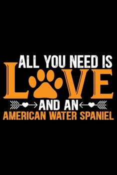 All You Need Is Love and an American Water Spaniel: Cool American Water Spaniel Dog Journal Notebook - Funny American Water Spaniel Dog Notebook - ... Water Spaniel Owner Gifts. 6 x 9 in 120 pages