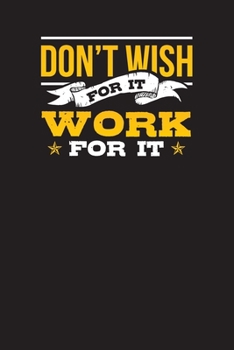 Paperback Don't Wish For It Work For It: Hard Working Inspirational and Motivational Daily Work Diary for 90 Days Book