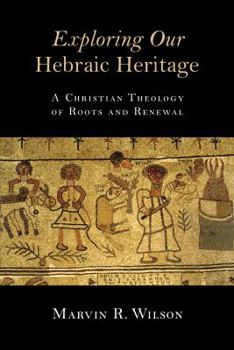 Paperback Exploring Our Hebraic Heritage: A Christian Theology of Roots and Renewal Book