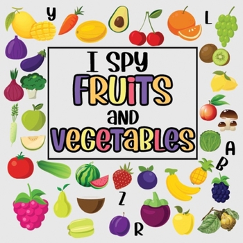 Paperback I Spy Fruits And Vegetables: Picture Riddles Book For Smart Kids , Fun Activity Book For Toddlers And Preschoolers (An Interactive Guessing Game For ... (I Spy Books For Toddlers And Preschoolers) Book