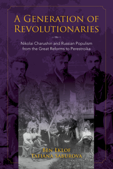 Hardcover A Generation of Revolutionaries: Nikolai Charushin and Russian Populism from the Great Reforms to Perestroika Book
