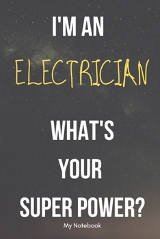 I AM A Electrician WHAT IS YOUR SUPER POWER? Notebook  Gift: Lined Notebook  / Journal Gift, 120 Pages, 6x9, Soft Cover, Matte Finish