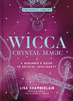 Wicca Crystal Magic: A Beginner’s Guide to Practicing Wiccan Crystal Magic, with Simple Crystal Spells - Book  of the Wicca Books