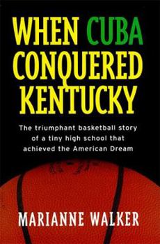 Hardcover When Cuba Conquered Kentucky: The Triumphant Basketball Story of a Tiny High School That Achieved the American Dream Book