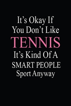 It'S Okay If You Don't Like Tennis It's Kind Of A Smart People Sport Anyway: This wonderful Awesome Notebook For Smart People. Cute Cream Paper 6*9 ... Writing Daily Routine, Journal and Hand Note