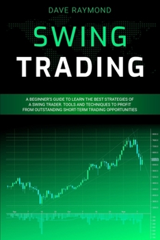 Paperback Swing Trading: A Beginner's Guide to Learn the Best Strategies of a Swing Trader. Tools and Techniques to Profit from Outstanding Sho Book