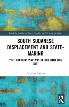 South Sudanese Displacement and State-Making: “The previous war was better than this one” (Routledge Studies in Peace, Conflict and Security in Africa)