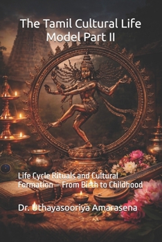 The Tamil Cultural Life Model Part II: Life Cycle Rituals and Cultural Formation – From Birth to Childhood (Tamil Cultural Life Model – Five-Book Series)