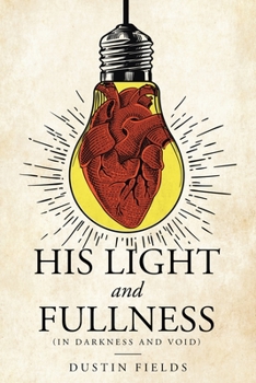 Paperback His Light and Fullness: (In Darkness And Void) Book
